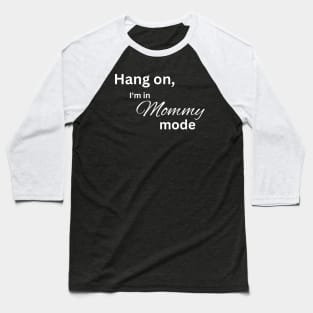 Hang on, I'm in mommy mode mom Baseball T-Shirt